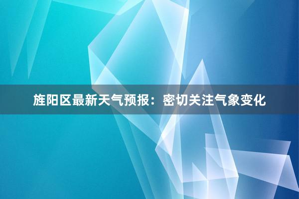 旌阳区最新天气预报：密切关注气象变化